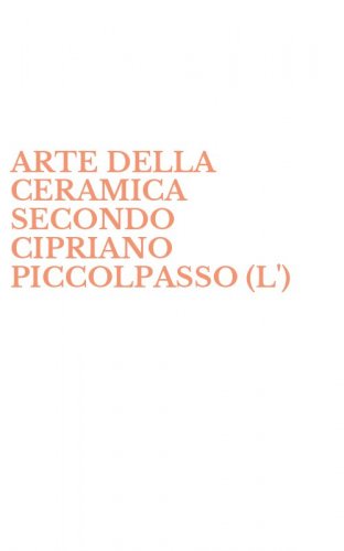 ARTE DELLA CERAMICA SECONDO CIPRIANO PICCOLPASSO (L')