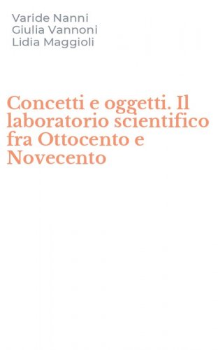 Concetti e oggetti. Il laboratorio scientifico fra Ottocento e Novecento