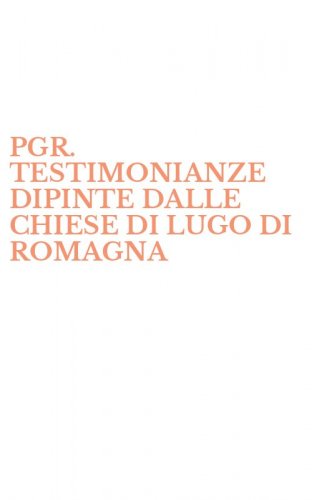 PGR. TESTIMONIANZE DIPINTE DALLE CHIESE DI LUGO DI ROMAGNA