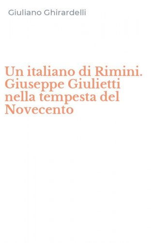 Un italiano di Rimini. Giuseppe Giulietti nella tempesta del Novecento