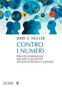 Contro i numeri. Perch&eacute; l'ossessione per dati e quantit&agrave; sta rallentando il mondo