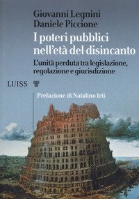 I poteri pubblici nell'et&agrave; del disincanto. L'unit&agrave; perduta tra legislazione, regolazione e giurisdizione