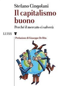 Il capitalismo buono. Perch&eacute; il mercato ci salver&agrave;