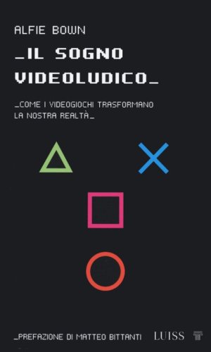 Il sogno videoludico. Come i videogiochi trasformano la realt&agrave;