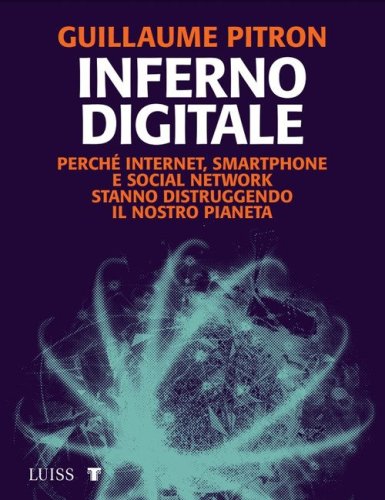 Inferno digitale. Perch&eacute; internet, smartphone e social network stanno distruggendo il nostro pianeta
