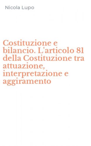 Costituzione e bilancio. L'articolo 81 della Costituzione tra attuazione, interpretazione e aggiramento