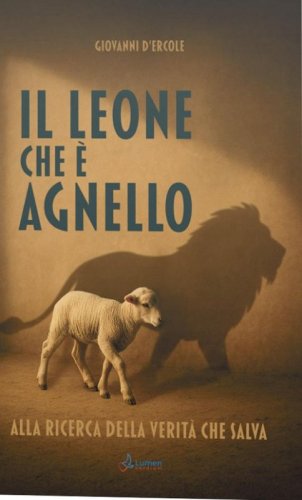 Il leone che &egrave; agnello. Alla ricerca della verit&agrave; che salva