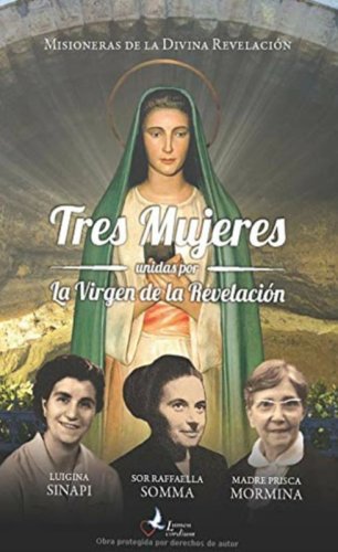 Tres mujeres unidas por la Virgen de la Revelaci&oacute;n. Luigina Sinapi. Suor Raffaella Somma. Madre Prisca Mormina