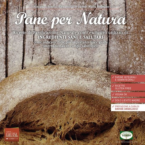 Pane per natura. Ricette di panificazione naturale con l'esclusivo utilizzo di ingredienti sani e salutari come indicato dalle pi&ugrave; importanti linee guida internazionali in campo salutistico