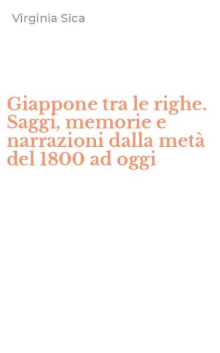 Giappone tra le righe. Saggi, memorie e narrazioni dalla met&agrave; del 1800 ad oggi