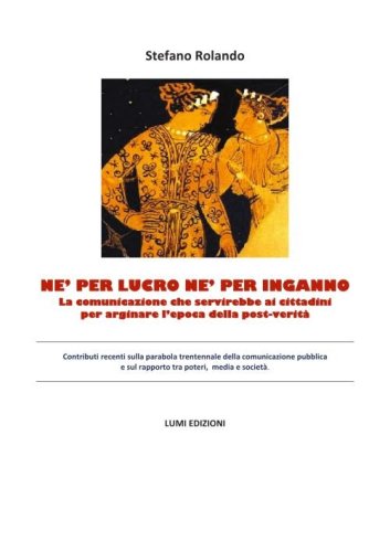 N&eacute; per lucro n&eacute; per inganno. La comunicazione che servirebbe ai cittadini per arginare l'epoca della post-verit&agrave;