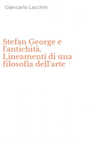 Stefan George e l'antichit&agrave;. Lineamenti di una filosofia dell'arte
