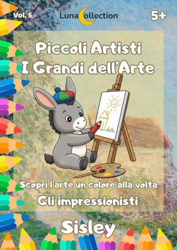 Piccoli artisti. I grandi dell'arte. Scopri l'arte un colore alla volta. Gli impressionisti