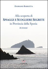 Alla scoperta di spiagge e scogliere segrete in provincia della Spezia. 39 itinerari