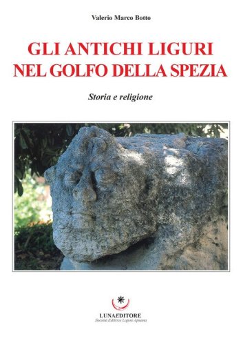 Gli Antichi Liguri nel Golfo della Spezia. Storia e religione