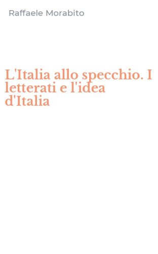 L'Italia allo specchio. I letterati e l'idea d'Italia