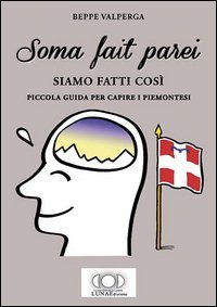 Soma fait parei-Siamo fatti cos&igrave;. Piccola guida per capire i piemontesi