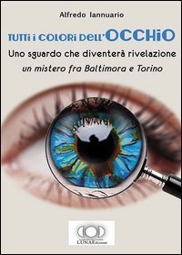 Tutti i colori dell'occhio. Uno sguardo che diventer&agrave; rivelazione, un mistero fra Baltimora e Torino