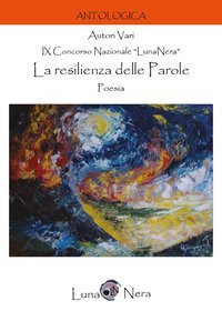 La resilienza delle parole. Poesia. 9&deg; Concorso Nazionale &laquo;Luna nera&raquo;