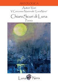 ChiaroScuri di Luna. 5&ordm; Concorso nazionale &laquo;LunaNera&raquo;