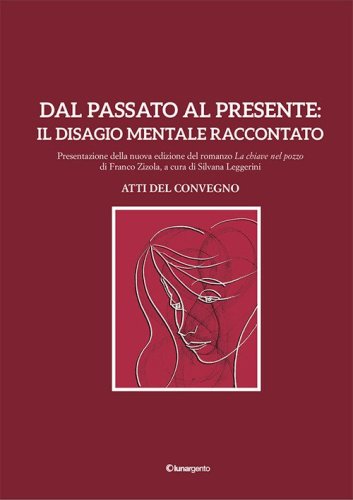 Dal passato al presente: il disagio mentale raccontato. Atti del Convegno. Presentazione della nuova edizione del romanzo &laquo;La chiave nel pozzo&raquo; di Franco Zizola