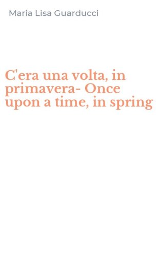 C'era una volta, in primavera-Once upon a time, in spring