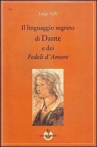 Il linguaggio segreto di Dante e dei &laquo;Fedeli d'amore&raquo;