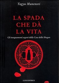 La spada che d&agrave; la vita. Gli insegnamenti segreti della Casa dello Shogun