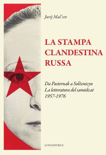 La stampa clandestina russa. Da Pasternak a Solzenicyn. La letteratura del samidzat (1957-1976)