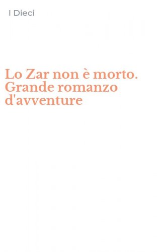 Lo Zar non &egrave; morto. Grande romanzo d'avventure