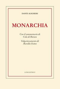 Monarchia. Con il commentario di Cola di Rienzo. Volgarizzamento di Marsilio Ficino