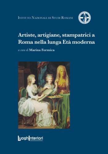 Artiste, artigiane, stampatrici a Roma nella lunga Et&agrave; moderna