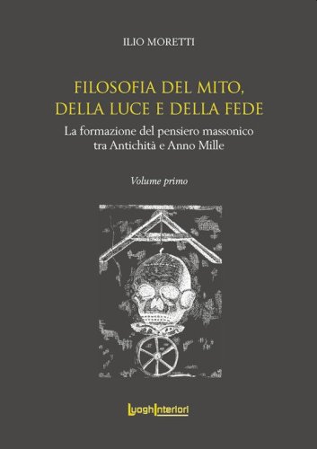 Filosofia del Mito, della Luce e della Fede. La formazione del pensiero massonico tra Antichit&agrave; e Anno Mille
