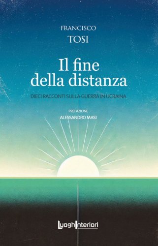 Il fine della distanza. Dieci racconti sulla guerra in Ucraina