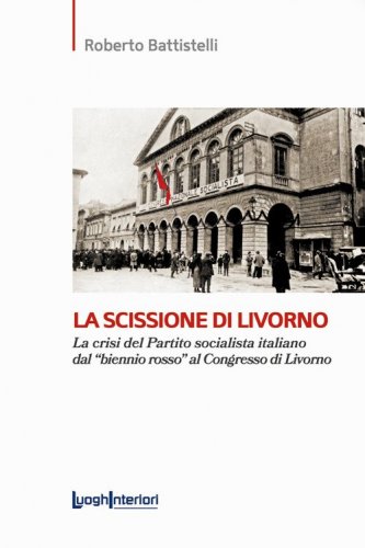 La scissione di Livorno. La crisi del Partito socialista italiano dal &laquo;biennio rosso&raquo; al Congresso di Livorno