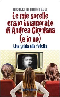 Le mie sorelle erano innamorate di Andrea Giordana (e io no). Una guida alla felicit&agrave;