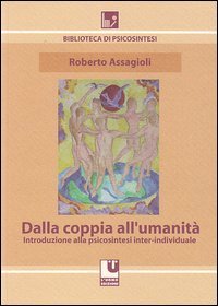 Dalla coppia all'umanit&agrave;. Introduzione alla psicosintesi inter-individuale