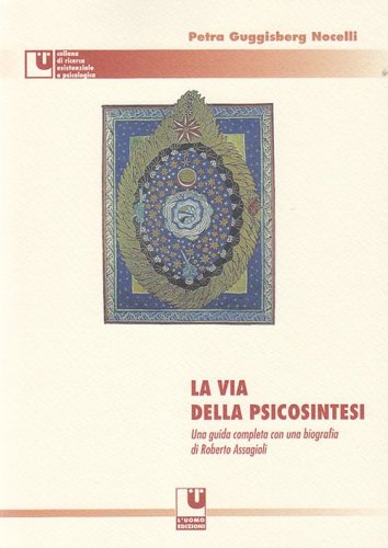 La via della psicosintesi. Una guida completa con una biografia di Roberto Assagioli
