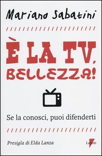 &Egrave; la tv, bellezza! Se la conosci, puoi difenderti