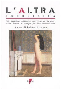 L'altra pubblicit&agrave;. Dal neorealismo pubblicitario alla &laquo;Video on the road&raquo;: nuove formule e strategie per fare comunicazione