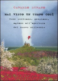 Mai visto un tempo cos&igrave;. Come sentiamo, pensiamo, agiamo all'apertura del nuovo millenio