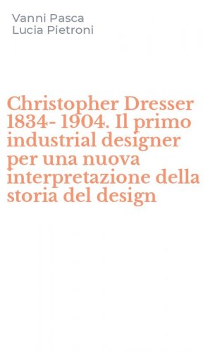 Christopher Dresser 1834-1904. Il primo industrial designer per una nuova interpretazione della storia del design