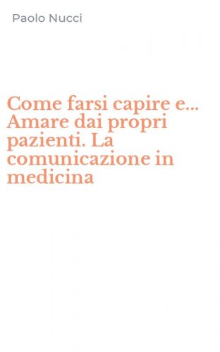 Come farsi capire e... Amare dai propri pazienti. La comunicazione in medicina