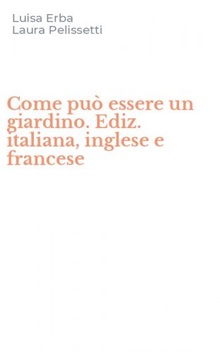 Come pu&ograve; essere un giardino. Ediz. italiana, inglese e francese