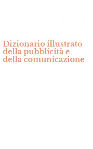 Dizionario illustrato della pubblicit&agrave; e della comunicazione