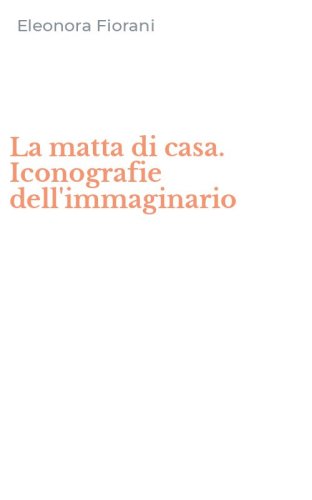 La matta di casa. Iconografie dell'immaginario