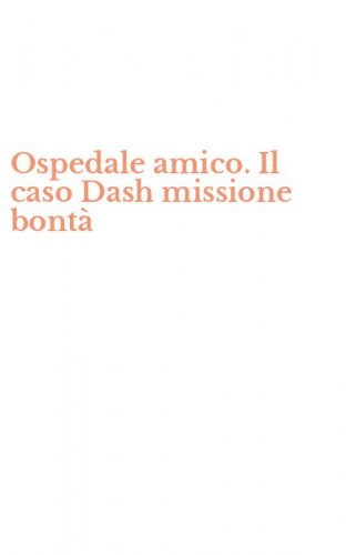 Ospedale amico. Il caso Dash missione bont&agrave;