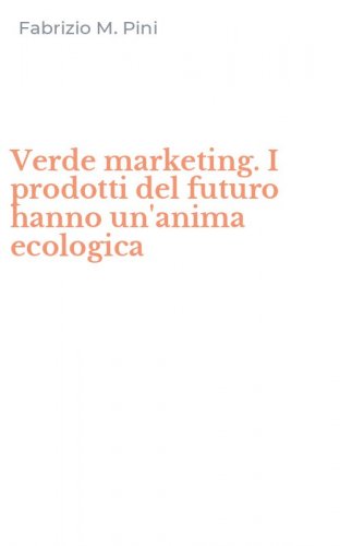 Verde marketing. I prodotti del futuro hanno un'anima ecologica
