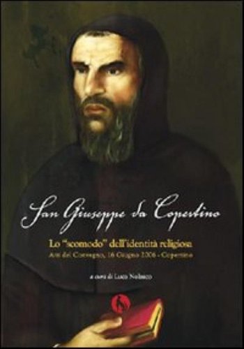 San Giuseppe da Copertino: lo &laquo;Scomodo&raquo; dell'identit&agrave; religiosa. Atti del Convegno (Copertino, 16 giugno 2006)