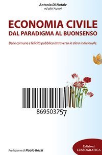 Economia civile. Dal paradigma al buonsenso. Bene comune e felicit&agrave; pubblica attraverso la sfera individuale